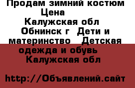 Продам зимний костюм  › Цена ­ 2 500 - Калужская обл., Обнинск г. Дети и материнство » Детская одежда и обувь   . Калужская обл.